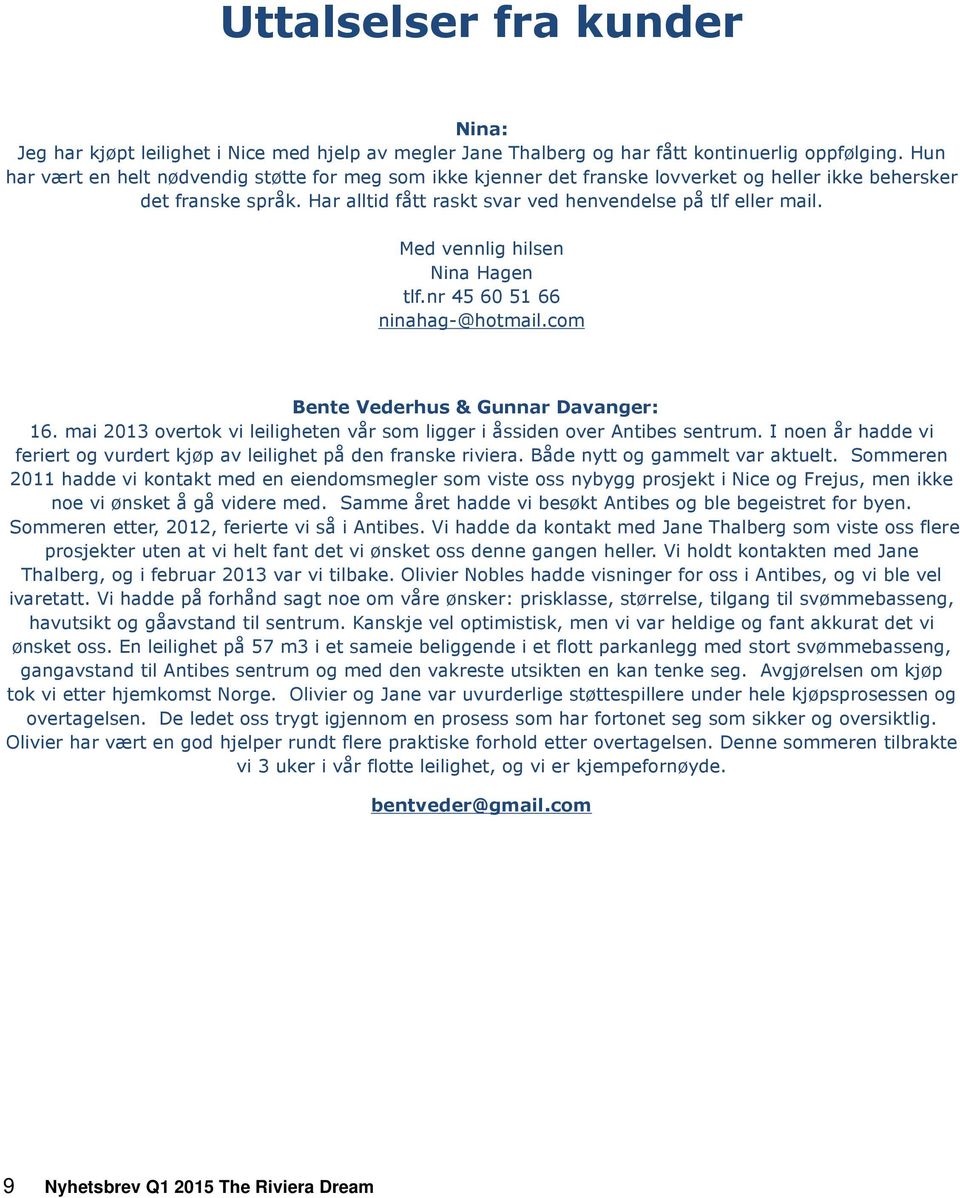 Med vennlig hilsen Nina Hagen tlf.nr 45 60 51 66 ninahag-@hotmail.com Bente Vederhus & Gunnar Davanger: 16. mai 2013 overtok vi leiligheten vår som ligger i åssiden over Antibes sentrum.