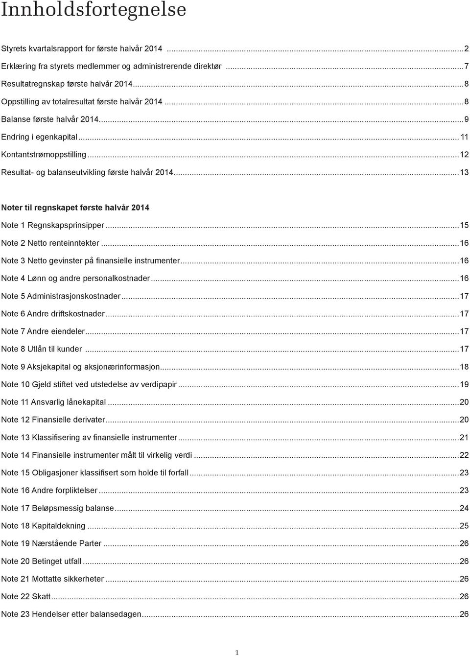 ..13 Noter til regnskapet første halvår 2014 Note 1 Regnskapsprinsipper...15 Note 2 Netto renteinntekter...16 Note 3 Netto gevinster på finansielle instrumenter.