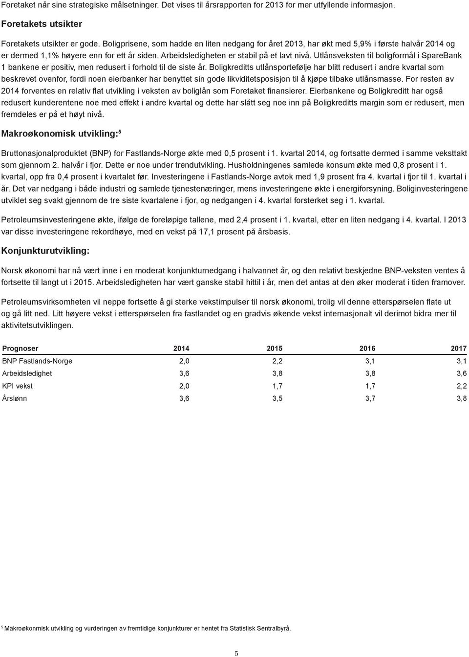 Utlånsveksten til boligformål i SpareBank 1 bankene er positiv, men redusert i forhold til de siste år.