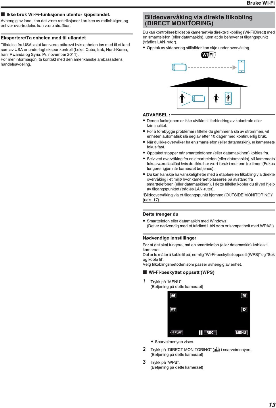 For mer informasjon, ta kontakt med den amerikanske ambassadens handelsavdeling Bildeovervåking via direkte tilkobling (DIRECT MONITORING) Du kan kontrollere bildet på kameraet via direkte tilkobling