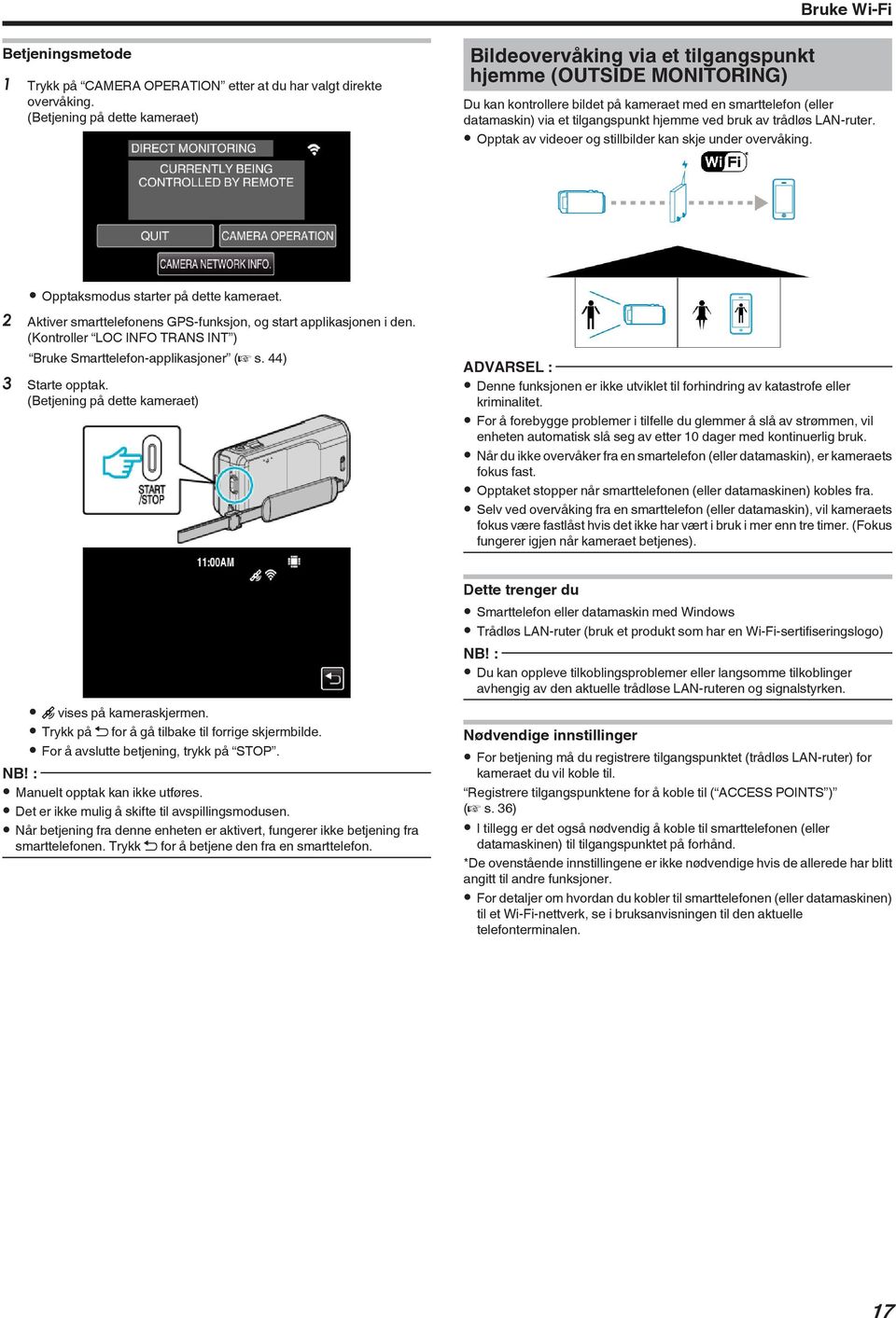 kameraet 2 Aktiver smarttelefonens GPS-funksjon, og start applikasjonen i den (Kontroller LOC INFO TRANS INT ) Bruke Smarttelefon-applikasjoner (A s 44) 3 Starte opptak ADVARSEL : 0 Denne funksjonen