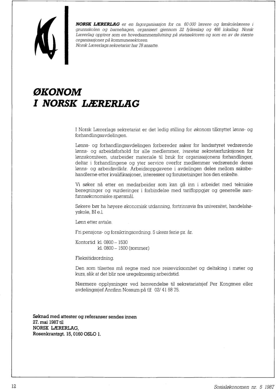 ØKONOM I NORSK LÆRERLAG I Norsk Lærerlags sekretariat er det ledig stilling for økonom tilknyttet lonns- og forhandlingsavdelingen.
