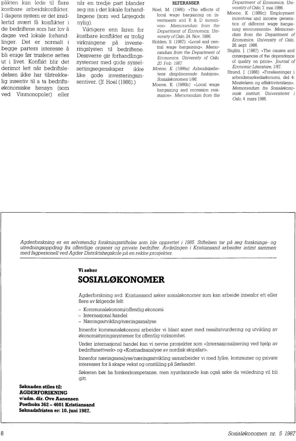 Konflikt blir det derimot lett når bedriftsledelsen ikke har tilstrekkelig insentiv til a ta bedriftsøkonomiske hensyn (som ved Vinmonopolet) eller når en tredje part blander seg inn i det lokale