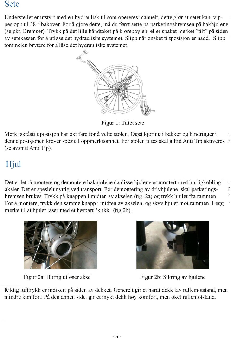 Trykk på det lille håndtaket på kjørebøylen, eller spaket merket tilt på siden av setekassen for å utløse det hydrauliske systemet. Slipp når ønsket tiltposisjon er nådd.