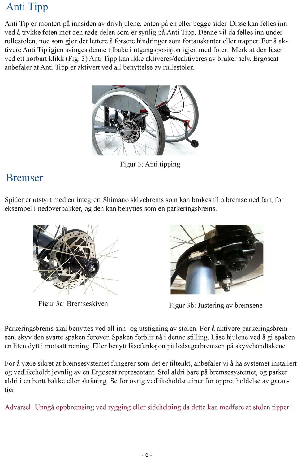 For å aktivere Anti Tip igjen svinges denne tilbake i utgangsposisjon igjen med foten. Merk at den låser ved ett hørbart klikk (Fig. 3) Anti Tipp kan ikke aktiveres/deaktiveres av bruker selv.