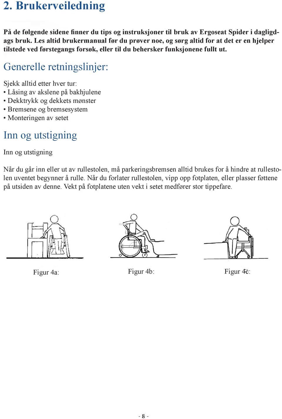 Generelle retningslinjer: Sjekk alltid etter hver tur: Låsing av akslene på bakhjulene Dekktrykk og dekkets mønster Bremsene og bremsesystem Monteringen av setet Inn og utstigning Advarsel: aldri