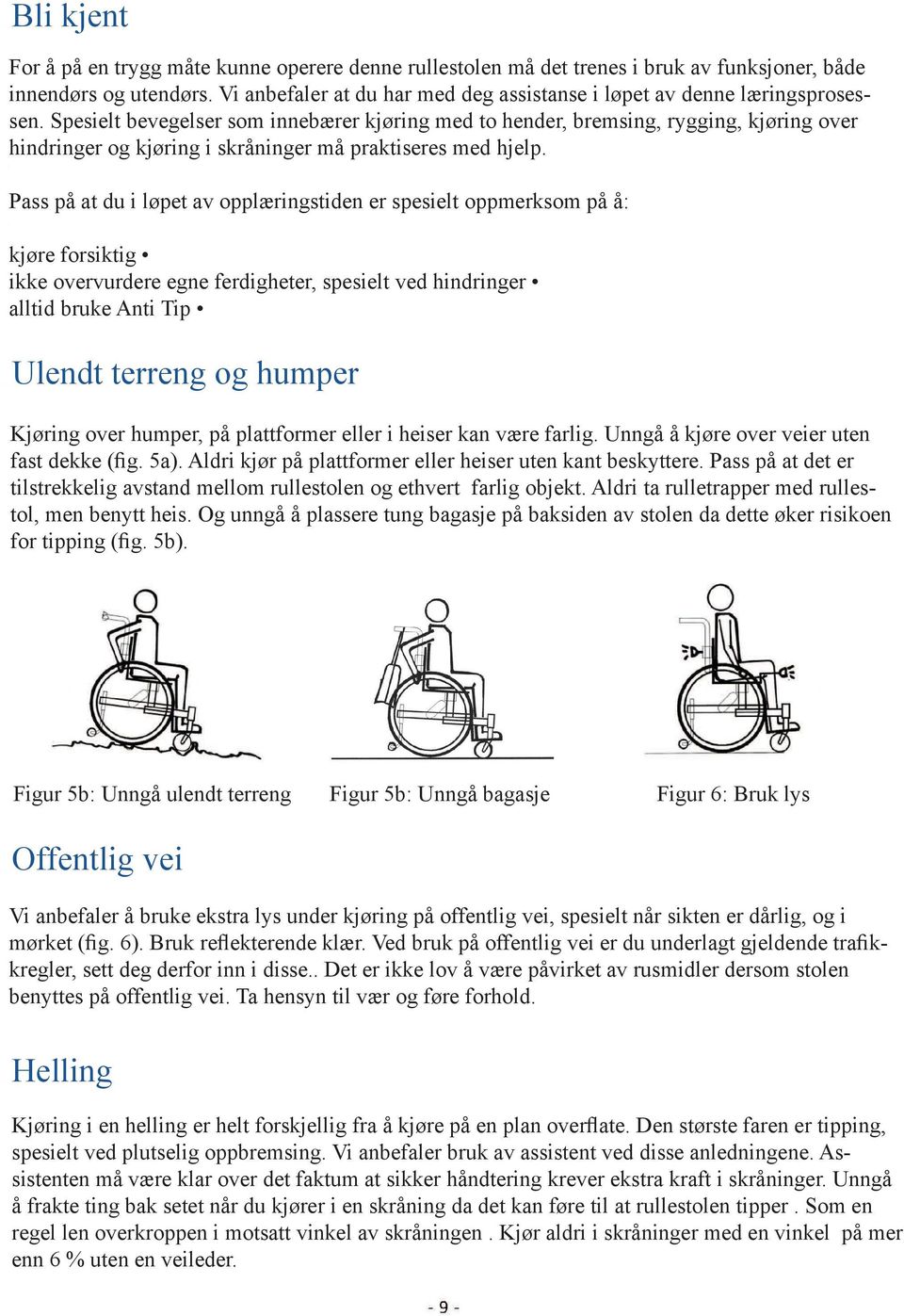 Spesielt bevegelser som innebærer kjøring med to hender, bremsing, rygging, kjøring over hindringer og kjøring i skråninger må praktiseres med hjelp.