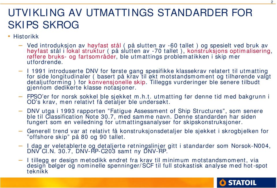 I 1991 introduserte DNV for første gang spesifikke klassekrav relatert til utmatting for side longitudinaler ( basert på krav til økt motstandsmoment og tilhørende valgt detaljutforming ) for