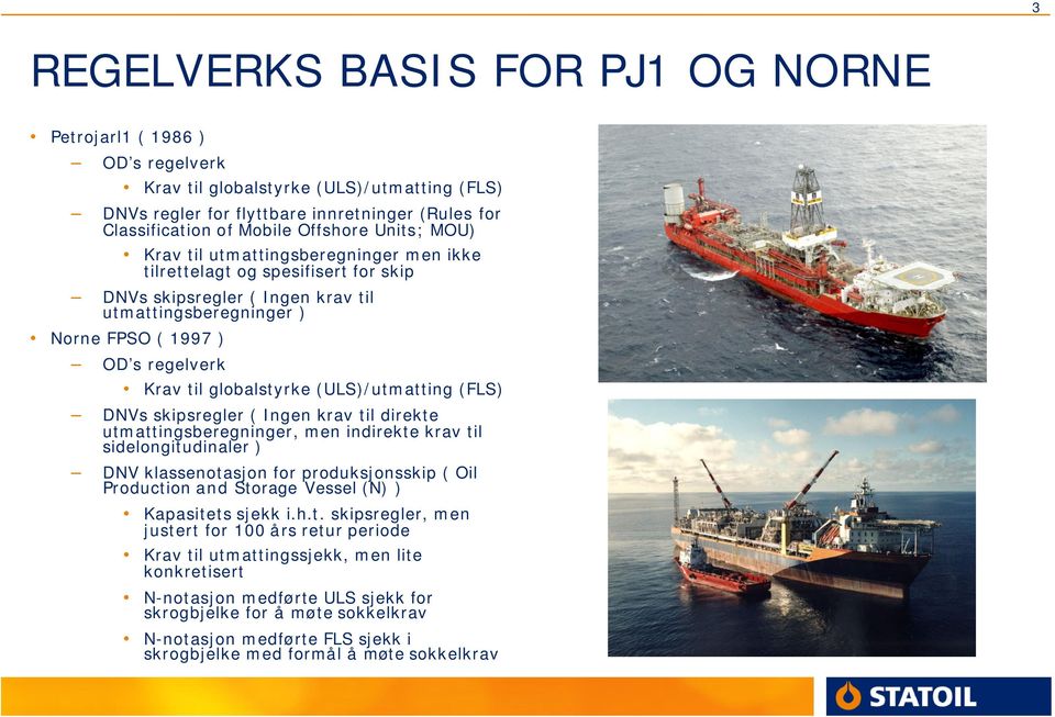 globalstyrke (ULS)/utmatting (FLS) DNVs skipsregler ( Ingen krav til direkte utmattingsberegninger, men indirekte krav til sidelongitudinaler ) DNV klassenotasjon for produksjonsskip ( Oil Production