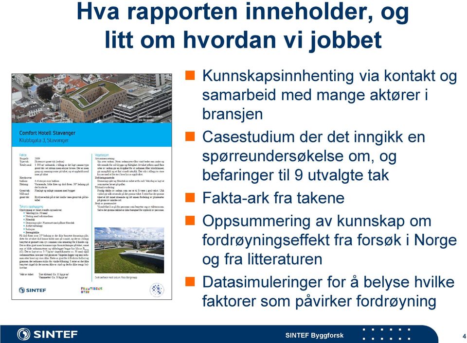 befaringer til 9 utvalgte tak Fakta-ark fra takene Oppsummering av kunnskap om fordrøyningseffekt