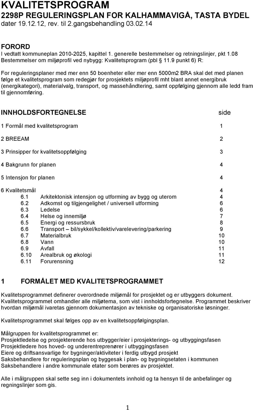 9 punkt 6) R: For reguleringser med mer enn 50 boenheter eller mer enn 5000m2 BRA skal det med en følge et kvalitetsprogram som redegjør for prosjektets miljøprofil mht blant annet energibruk