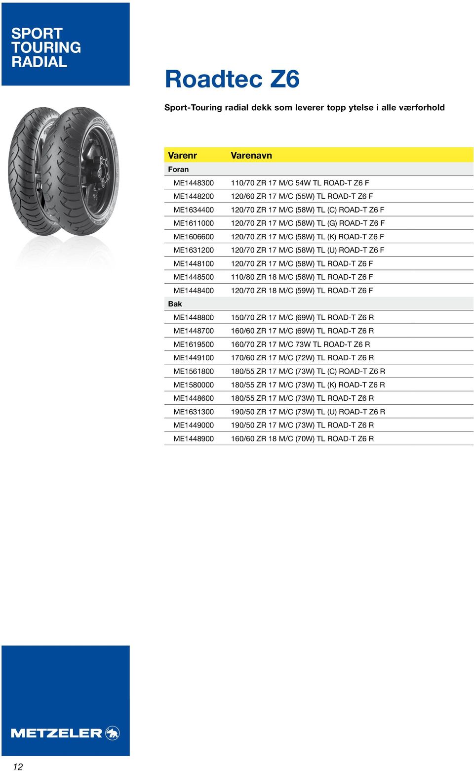 ROAD-T Z6 F 120/70 ZR 17 M/C (58W) TL (G) ROAD-T Z6 F 120/70 ZR 17 M/C (58W) TL (K) ROAD-T Z6 F 120/70 ZR 17 M/C (58W) TL (U) ROAD-T Z6 F 120/70 ZR 17 M/C (58W) TL ROAD-T Z6 F 110/80 ZR 18 M/C (58W)