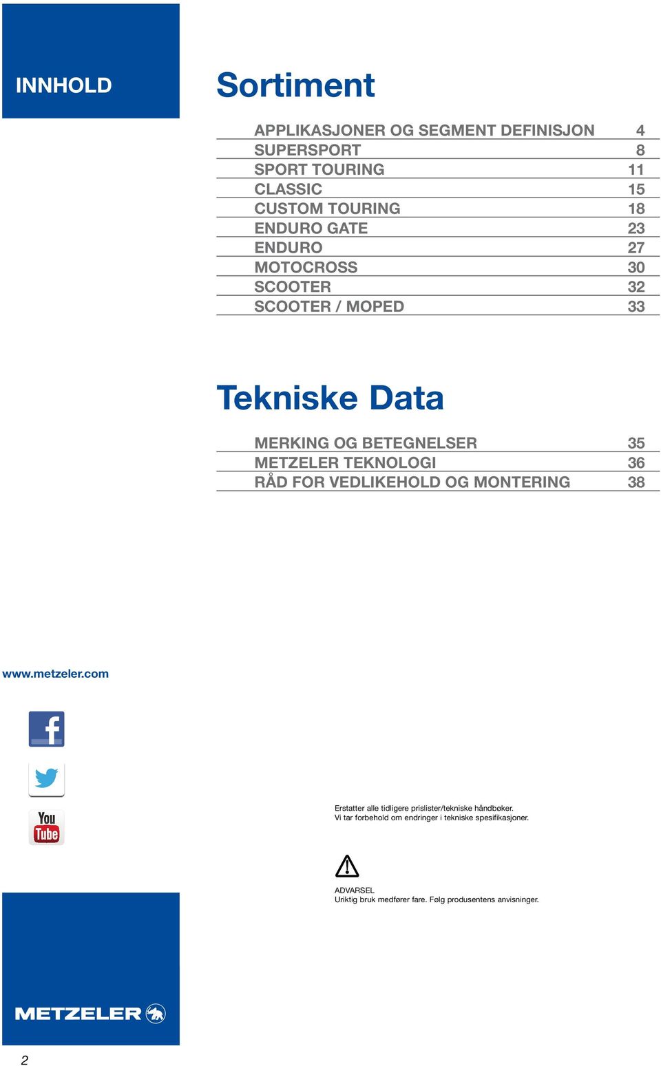 TEKNOLOGI 36 RÅD FOR VEDLIKEHOLD OG MONTERING 38 www.metzeler.com Erstatter alle tidligere prislister/tekniske håndbøker.