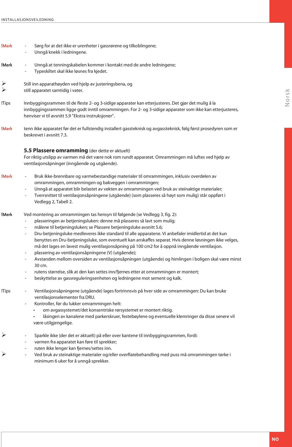 Still inn apparathøyden ved hjelp av justeringsbena, og still apparatet samtidig i vater.!tips Innbyggingsrammen til de fleste 2- og 3-sidige apparater kan etterjusteres.