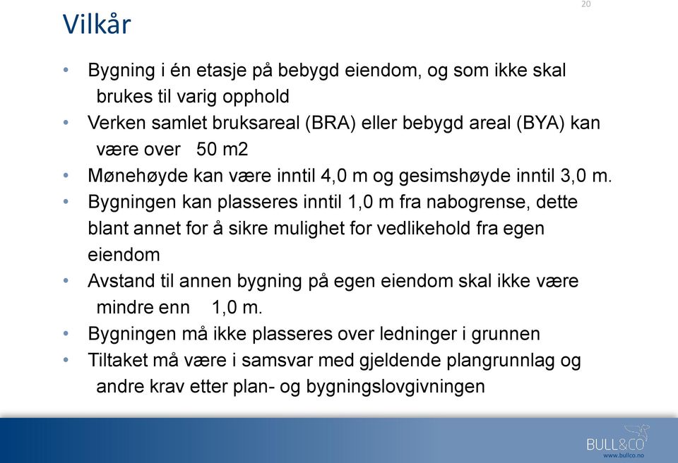 Bygningen kan plasseres inntil 1,0 m fra nabogrense, dette blant annet for å sikre mulighet for vedlikehold fra egen eiendom Avstand til annen