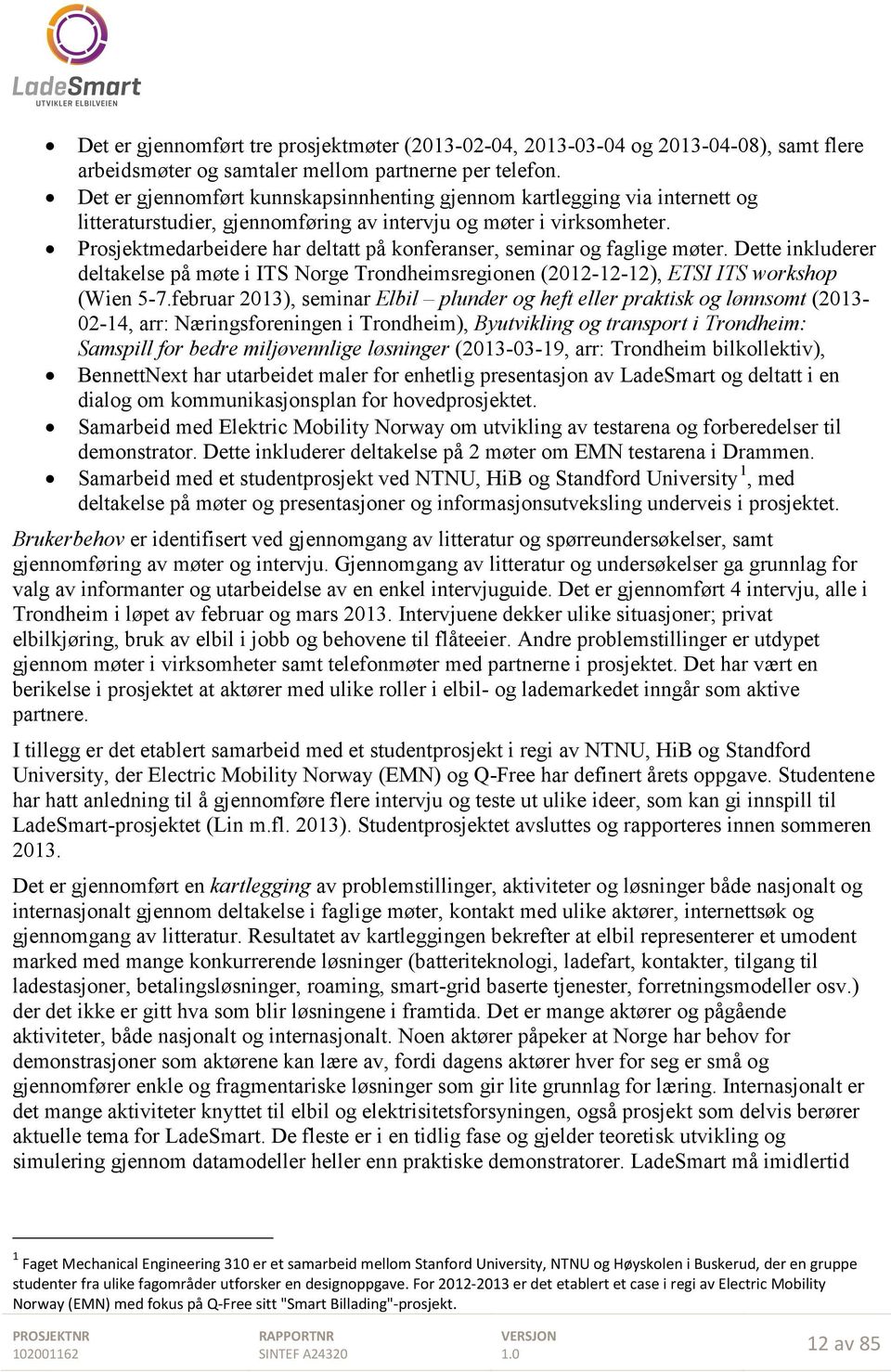 Prosjektmedarbeidere har deltatt på konferanser, seminar og faglige møter. Dette inkluderer deltakelse på møte i ITS Norge Trondheimsregionen (2012-12-12), ETSI ITS workshop (Wien 5-7.