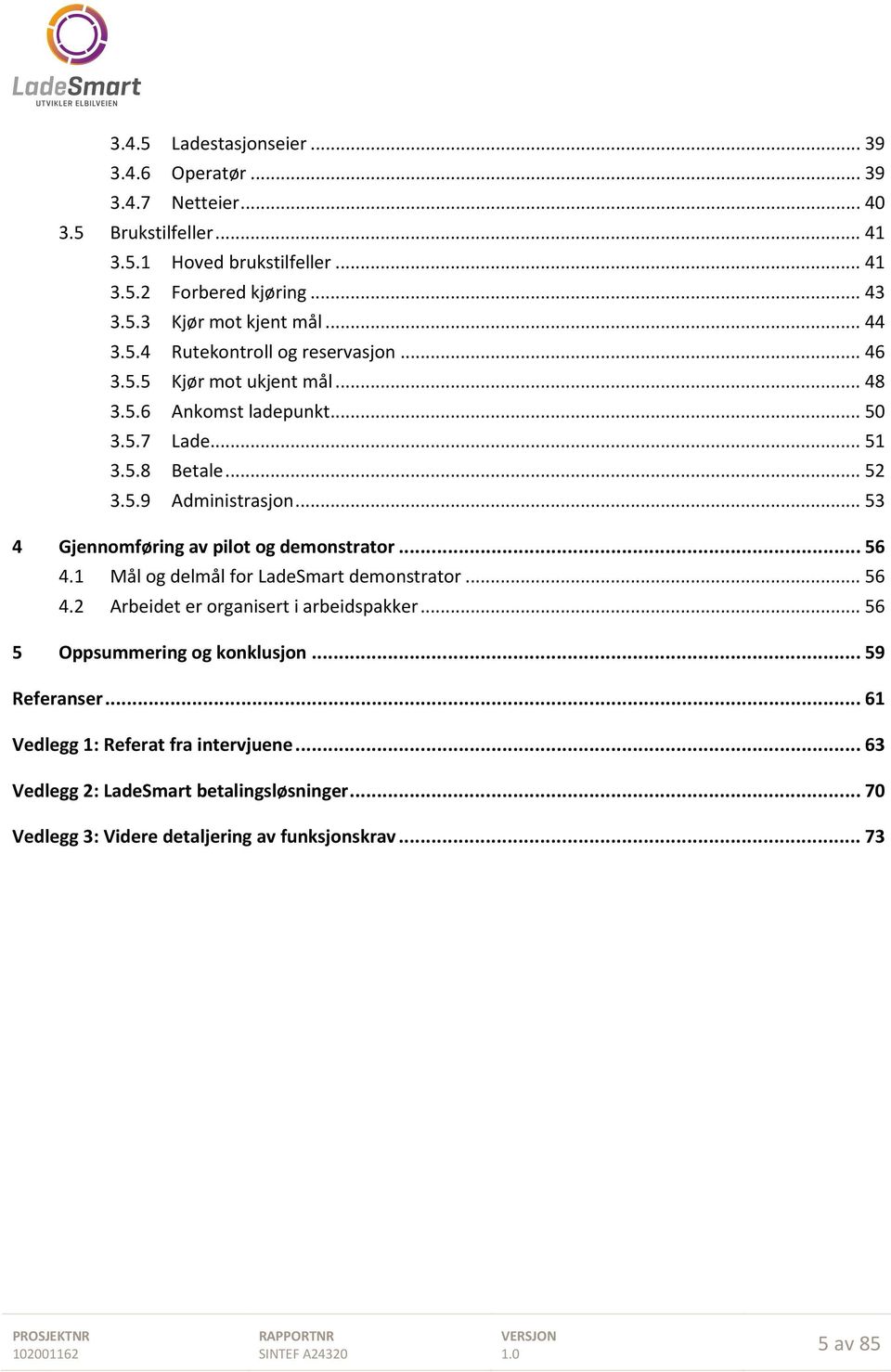 .. 53 4 Gjennomføring av pilot og demonstrator... 56 4.1 Mål og delmål for LadeSmart demonstrator... 56 4.2 Arbeidet er organisert i arbeidspakker.