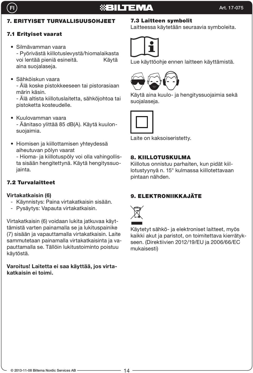 Käytä kuulonsuojaimia. Hiomisen ja kiillottamisen yhteydessä aiheutuvan pölyn vaarat - Hioma- ja kiillotuspöly voi olla vahingollista sisään hengitettynä. Käytä hengityssuojainta. 7.