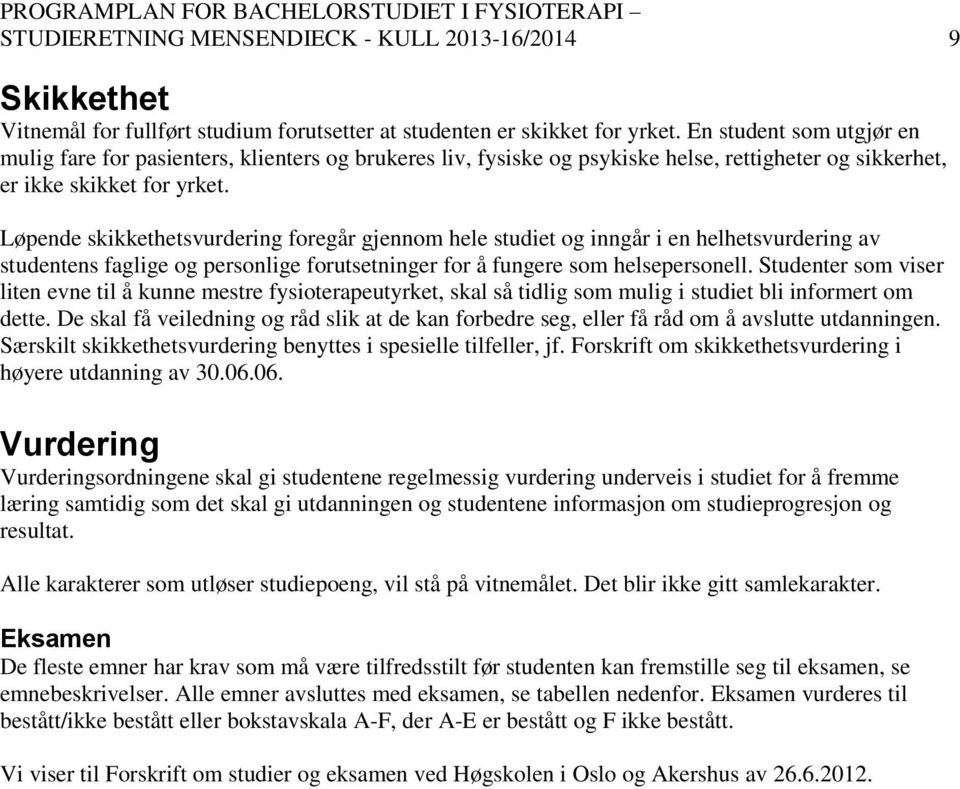 Løpende skikkethetsvurdering foregår gjennom hele studiet og inngår i en helhetsvurdering av studentens faglige og personlige forutsetninger for å fungere som helsepersonell.