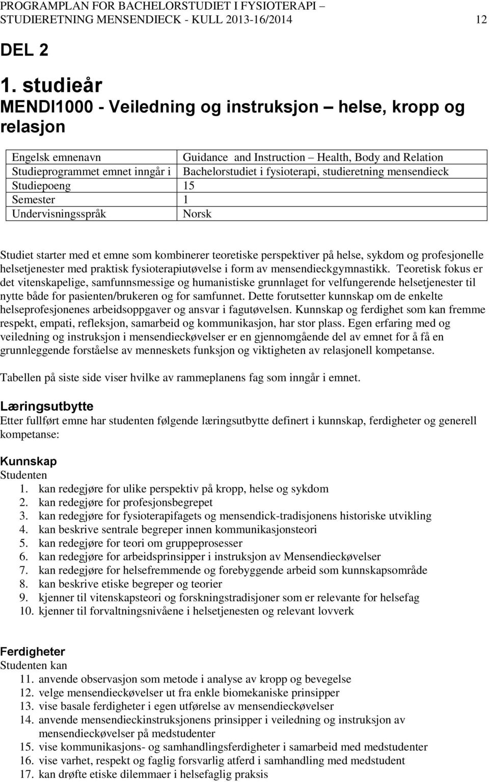 fysioterapi, studieretning mensendieck Studiepoeng 15 Semester 1 Undervisningsspråk Norsk Studiet starter med et emne som kombinerer teoretiske perspektiver på helse, sykdom og profesjonelle