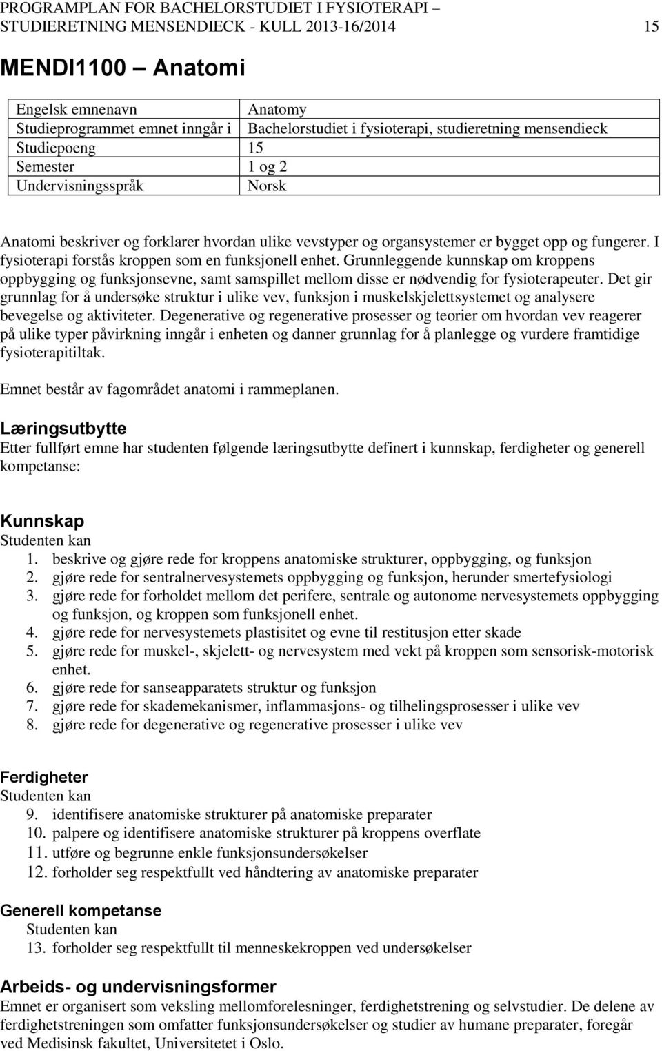 Grunnleggende kunnskap om kroppens oppbygging og funksjonsevne, samt samspillet mellom disse er nødvendig for fysioterapeuter.