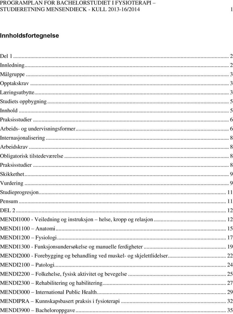 .. 11 DEL 2... 12 MENDI1000 - Veiledning og instruksjon helse, kropp og relasjon... 12 MENDI1100 Anatomi... 15 MENDI1200 Fysiologi... 17 MENDI1300 - Funksjonsundersøkelse og manuelle ferdigheter.