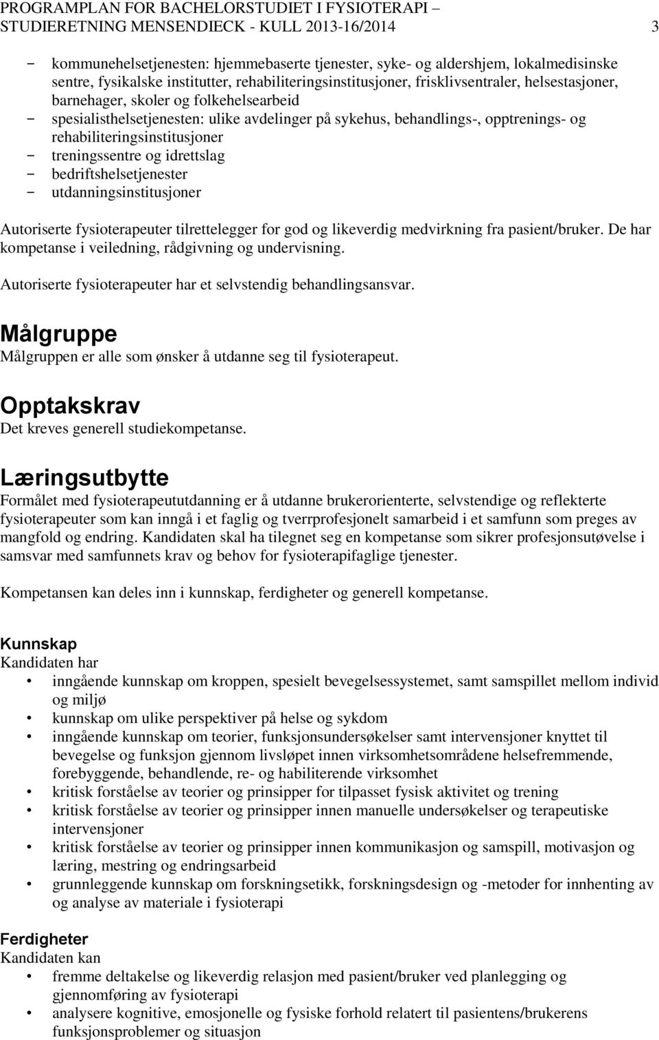 treningssentre og idrettslag bedriftshelsetjenester utdanningsinstitusjoner Autoriserte fysioterapeuter tilrettelegger for god og likeverdig medvirkning fra pasient/bruker.