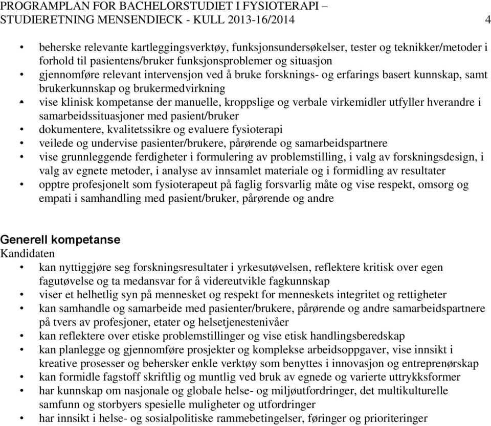 virkemidler utfyller hverandre i samarbeidssituasjoner med pasient/bruker dokumentere, kvalitetssikre og evaluere fysioterapi veilede og undervise pasienter/brukere, pårørende og samarbeidspartnere