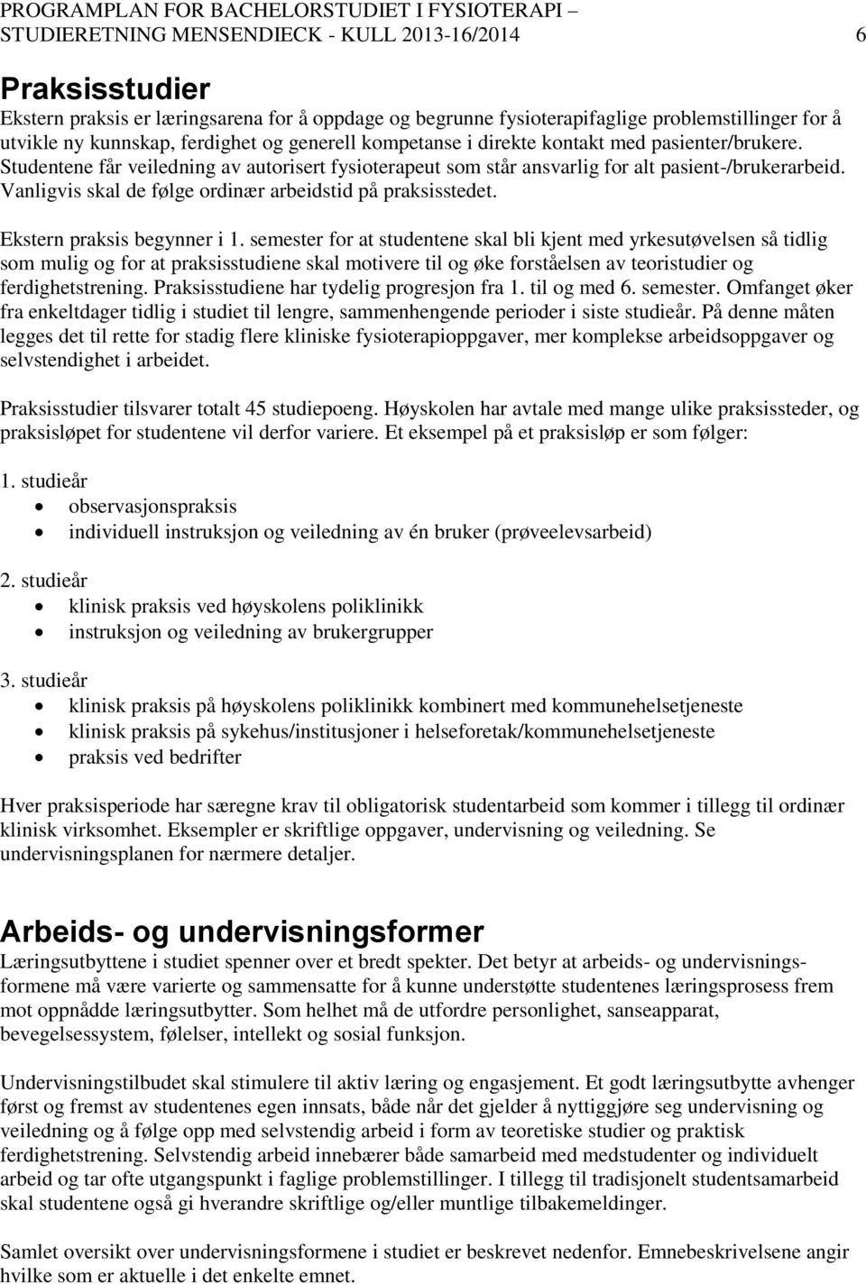 Vanligvis skal de følge ordinær arbeidstid på praksisstedet. Ekstern praksis begynner i 1.