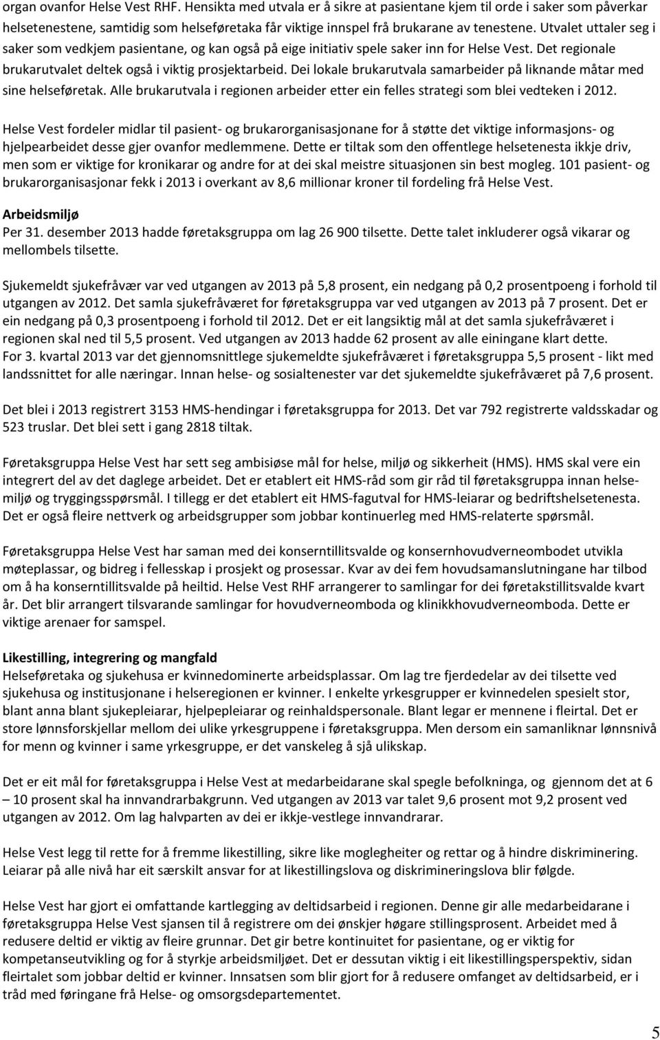 Dei lokale brukarutvala samarbeider på liknande måtar med sine helseføretak. Alle brukarutvala i regionen arbeider etter ein felles strategi som blei vedteken i 2012.