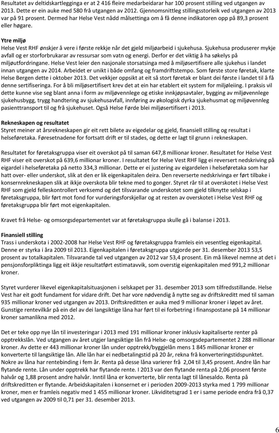 Ytre miljø Helse Vest RHF ønskjer å vere i første rekkje når det gjeld miljøarbeid i sjukehusa. Sjukehusa produserer mykje avfall og er storforbrukarar av ressursar som vatn og energi.