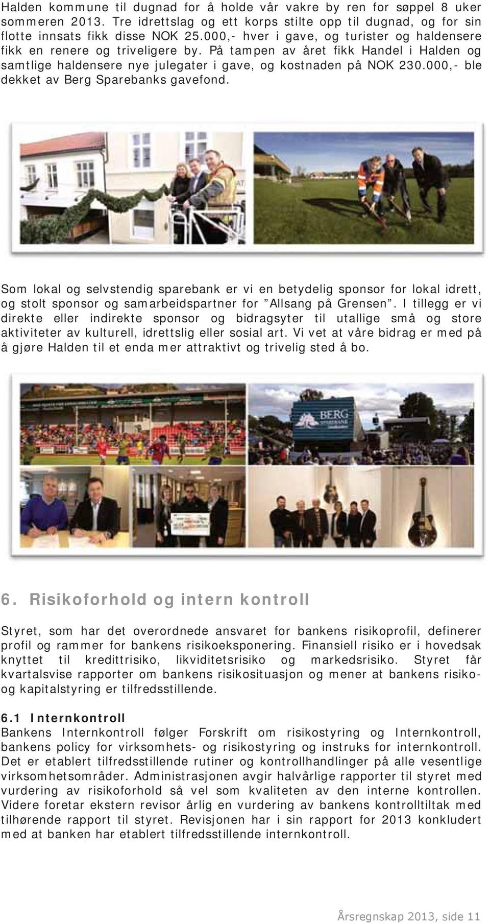 000,- ble dekket av Berg Sparebanks gavefond. Som lokal og selvstendig sparebank er vi en betydelig sponsor for lokal idrett, og stolt sponsor og samarbeidspartner for Allsang på Grensen.