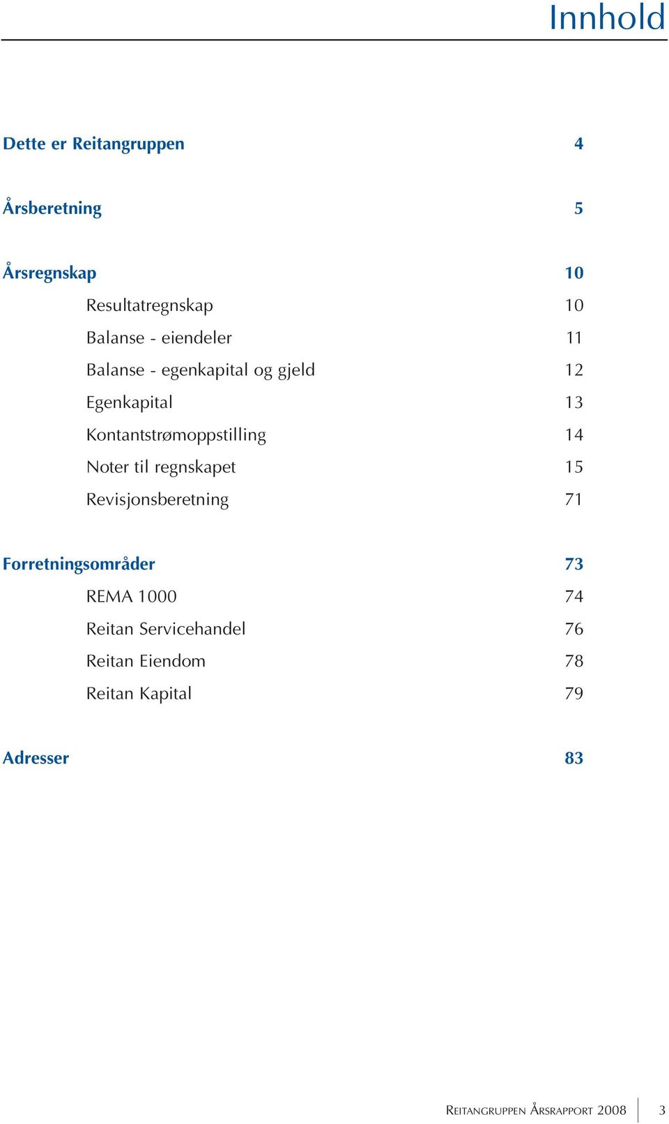 Noter til regnskapet 15 Revisjonsberetning 71 Forretningsområder 73 REMA 1000 74 Reitan