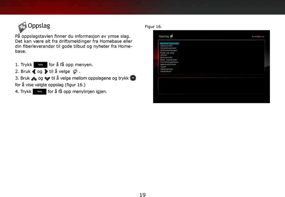 og nyheter fra Homebase. 1. Trykk for å få opp menyen. 2. Bruk og til å velge. 3.