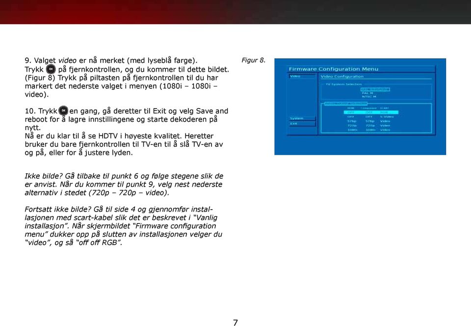 0i video). Figur 8. 10. Trykk en gang, gå deretter til Exit og velg Save and reboot for å lagre innstillingene og starte dekoderen på nytt. Nå er du klar til å se HDTV i høyeste kvalitet.