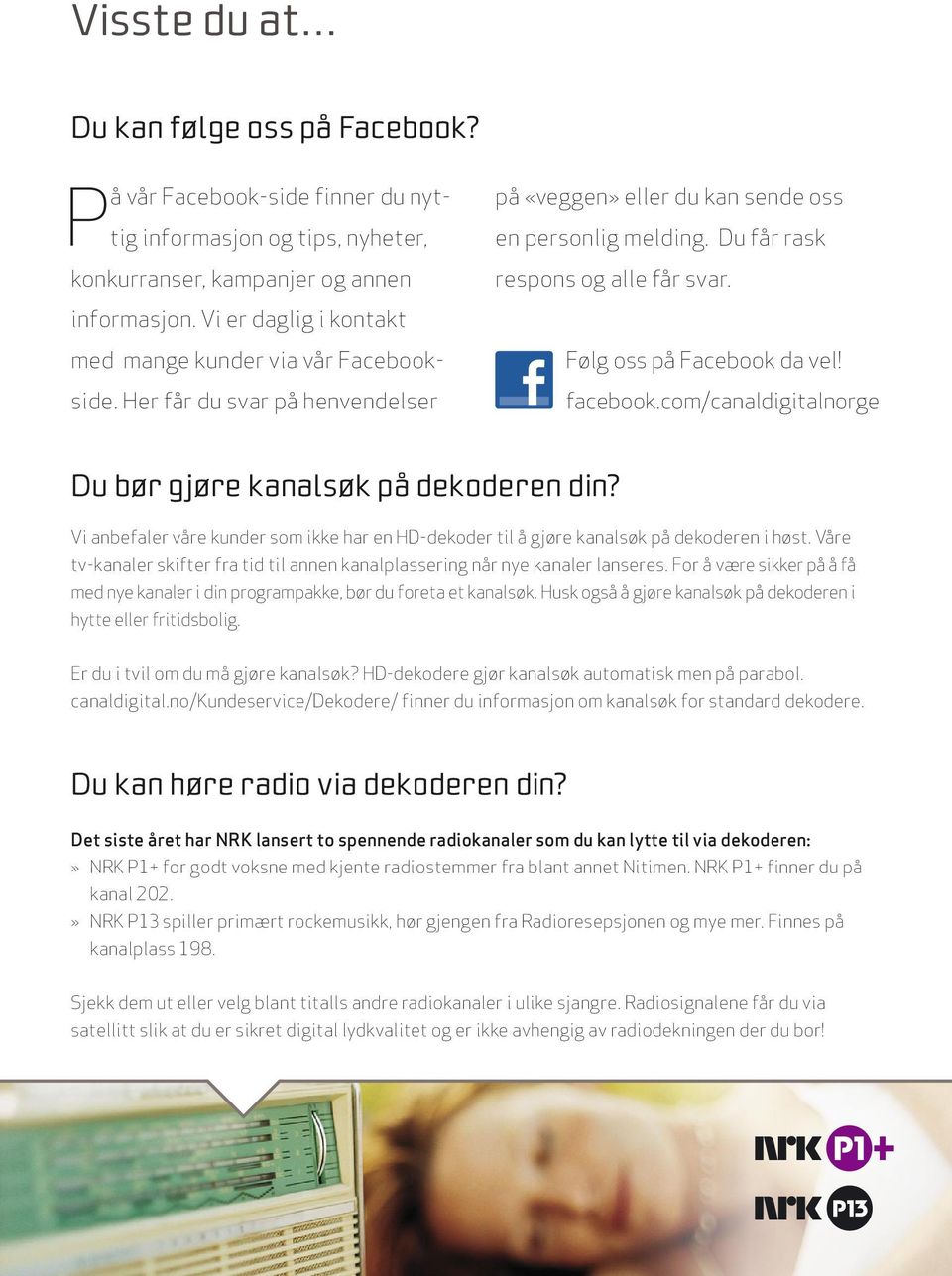 informasjon. Vi er daglig i kontakt med mange kunder via vår Facebookside. Her får du svar på henvendelser Følg oss på Facebook da vel! facebook.