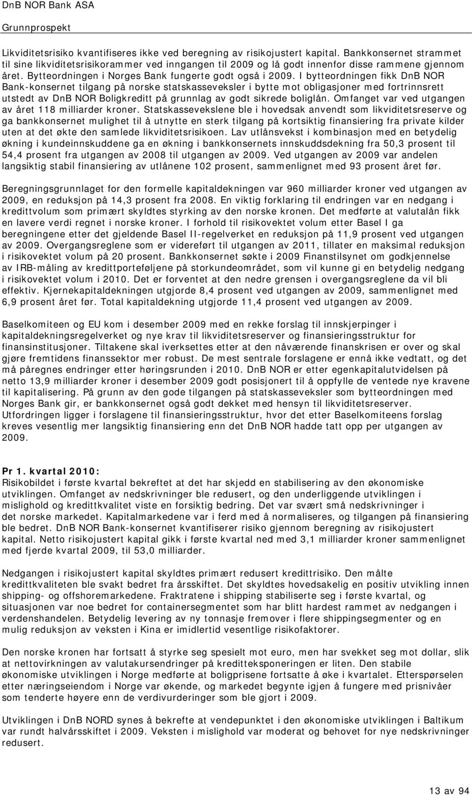 I bytteordningen fikk DnB NOR Bank-konsernet tilgang på norske statskasseveksler i bytte mot obligasjoner med fortrinnsrett utstedt av DnB NOR Boligkreditt på grunnlag av godt sikrede boliglån.