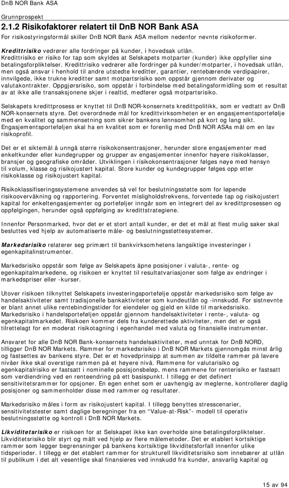 Kredittrisiko vedrører alle fordringer på kunder/motparter, i hovedsak utlån, men også ansvar i henhold til andre utstedte kreditter, garantier, rentebærende verdipapirer, innvilgede, ikke trukne