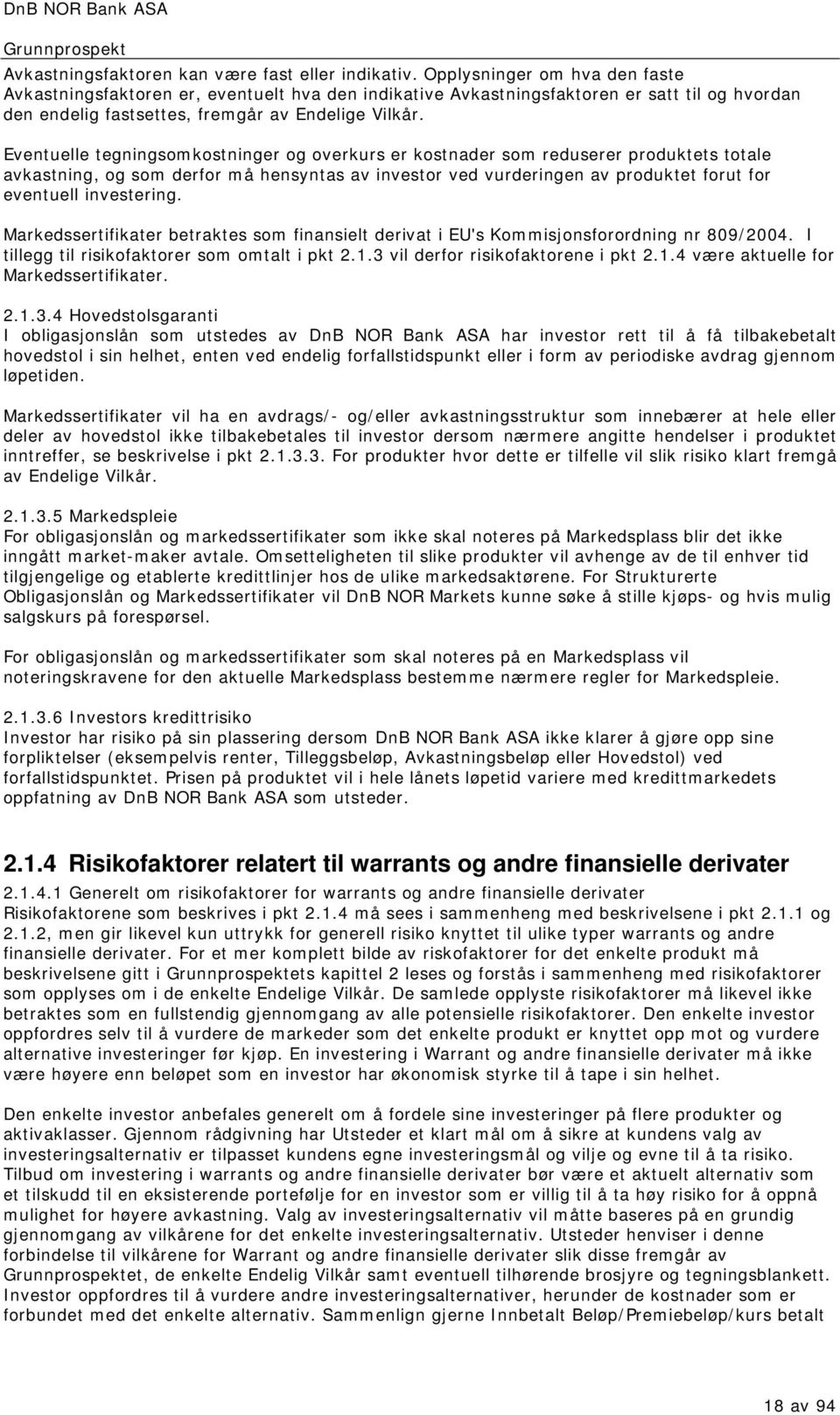 Eventuelle tegningsomkostninger og overkurs er kostnader som reduserer produktets totale avkastning, og som derfor må hensyntas av investor ved vurderingen av produktet forut for eventuell