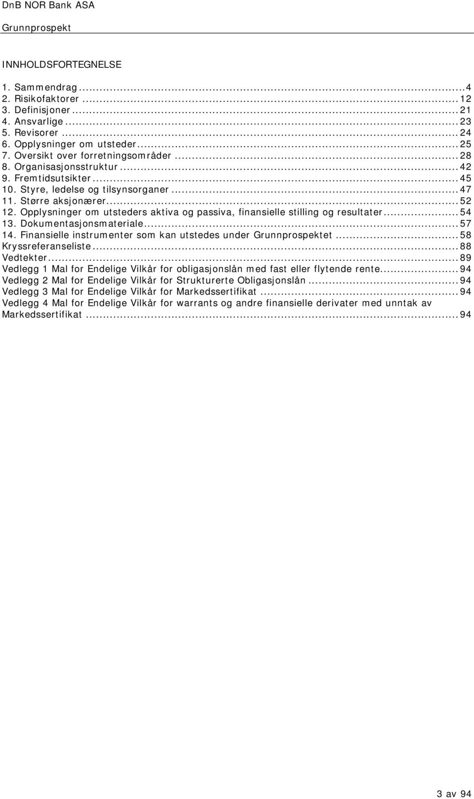 Opplysninger om utsteders aktiva og passiva, finansielle stilling og resultater...54 13. Dokumentasjonsmateriale...57 14. Finansielle instrumenter som kan utstedes under et...58 Kryssreferanseliste.