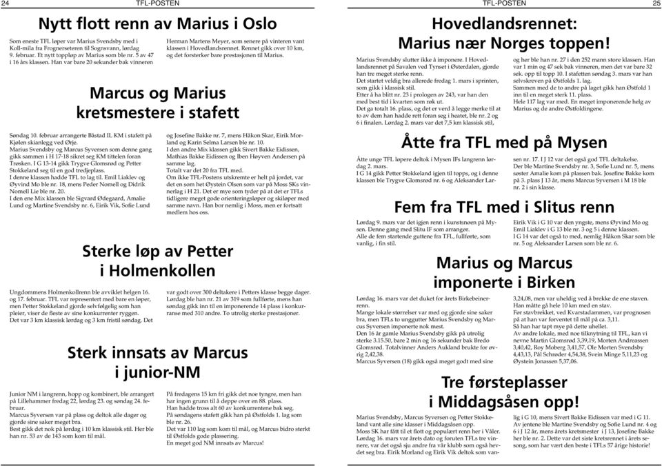 Rennet gikk over 10 km, og det forsterker bare prestasjonen til Marius. Marcus og Marius kretsmestere i stafett Søndag 10. februar arrangerte Båstad IL KM i stafett på Kjølen skianlegg ved Ørje.