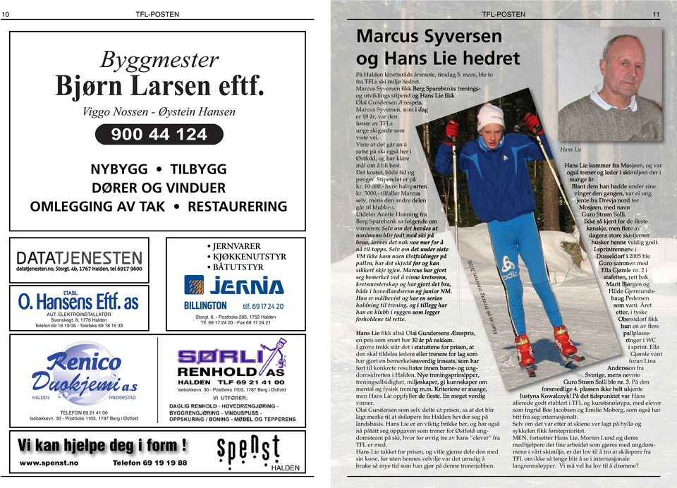 mars, ble to fra TFLs ski miljø hedret. Marcus Syversen ﬁkk Berg Sparebanks treningsog utviklings stipend og Hans Lie ﬁkk Olai Gundersen Ærespris.