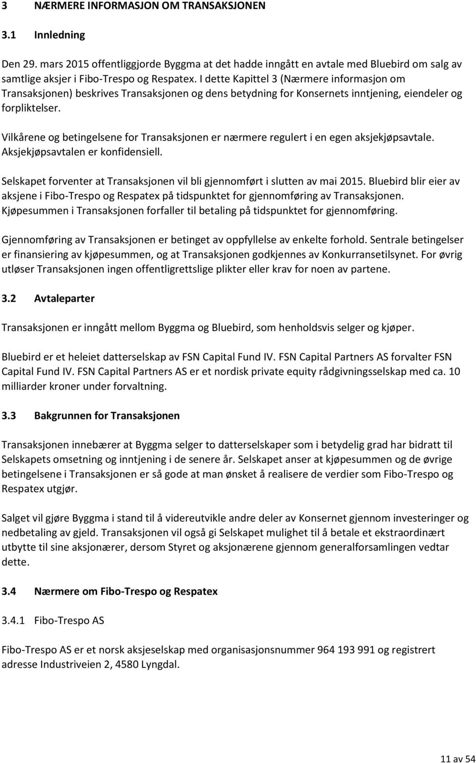 Vilkårene og betingelsene for Transaksjonen er nærmere regulert i en egen aksjekjøpsavtale. Aksjekjøpsavtalen er konfidensiell.