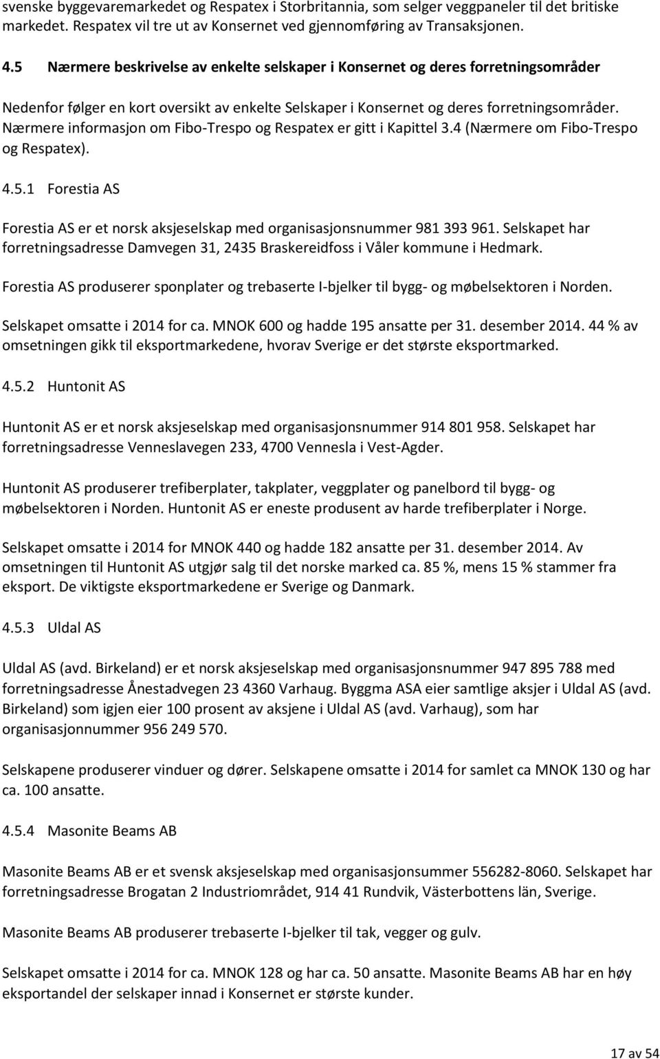 Nærmere informasjon om Fibo-Trespo og Respatex er gitt i Kapittel 3.4 (Nærmere om Fibo-Trespo og Respatex). 4.5.1 Forestia AS Forestia AS er et norsk aksjeselskap med organisasjonsnummer 981 393 961.