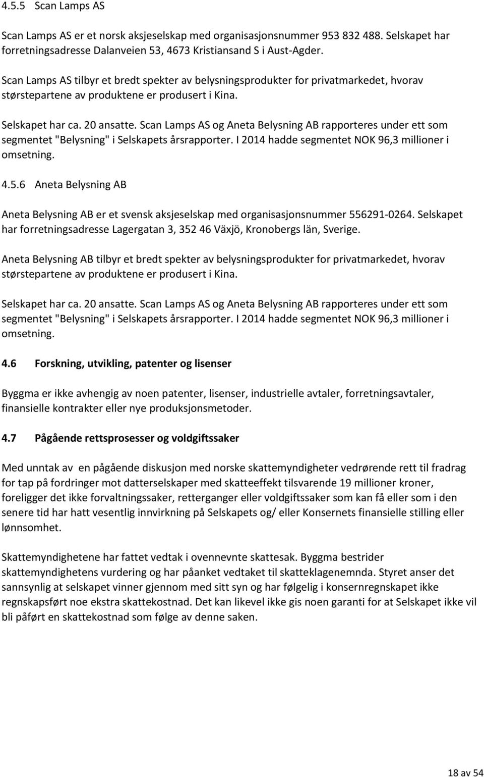 Scan Lamps AS og Aneta Belysning AB rapporteres under ett som segmentet "Belysning" i Selskapets årsrapporter. I 2014 hadde segmentet NOK 96,3 millioner i omsetning. 4.5.