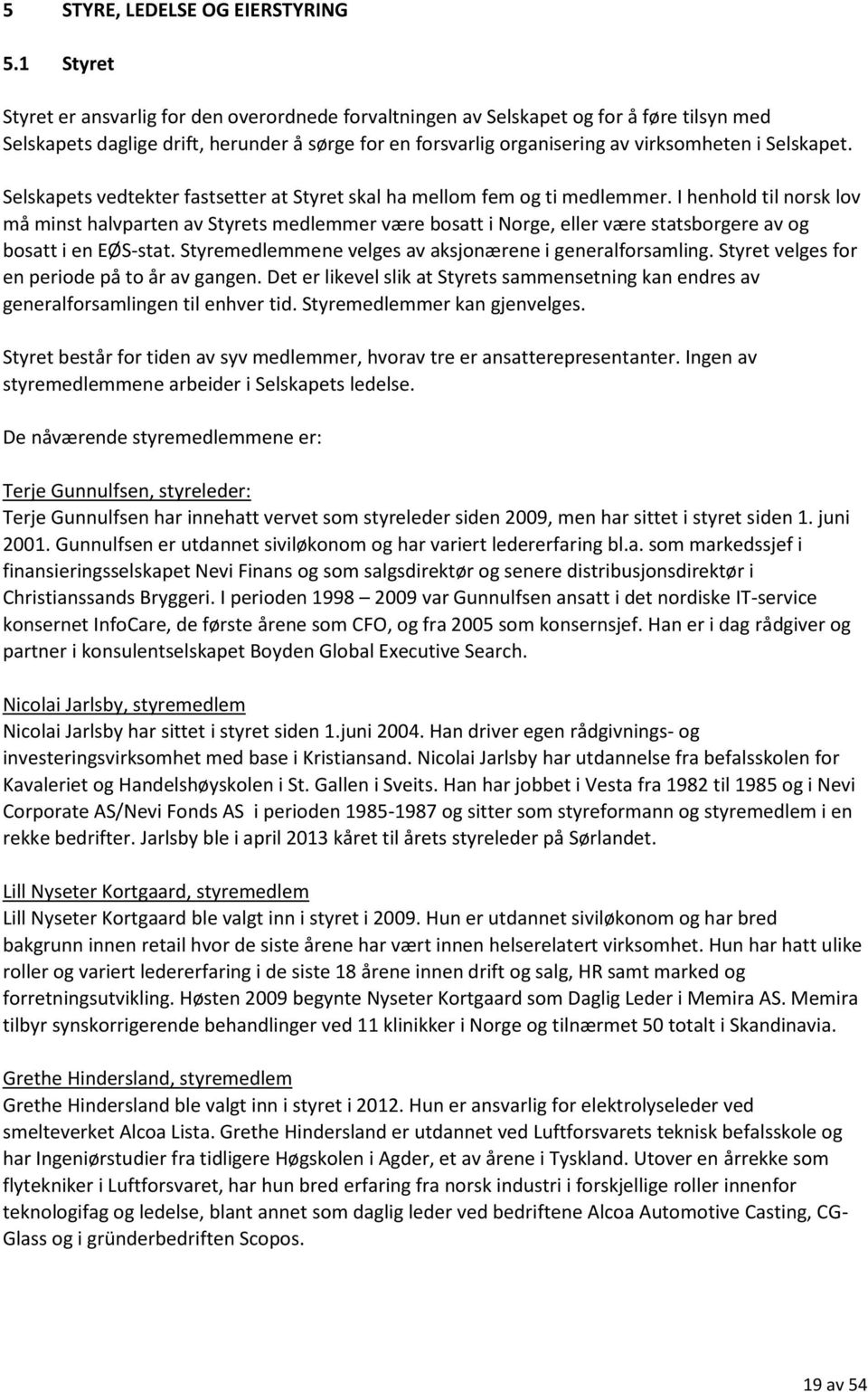 Selskapet. Selskapets vedtekter fastsetter at Styret skal ha mellom fem og ti medlemmer.