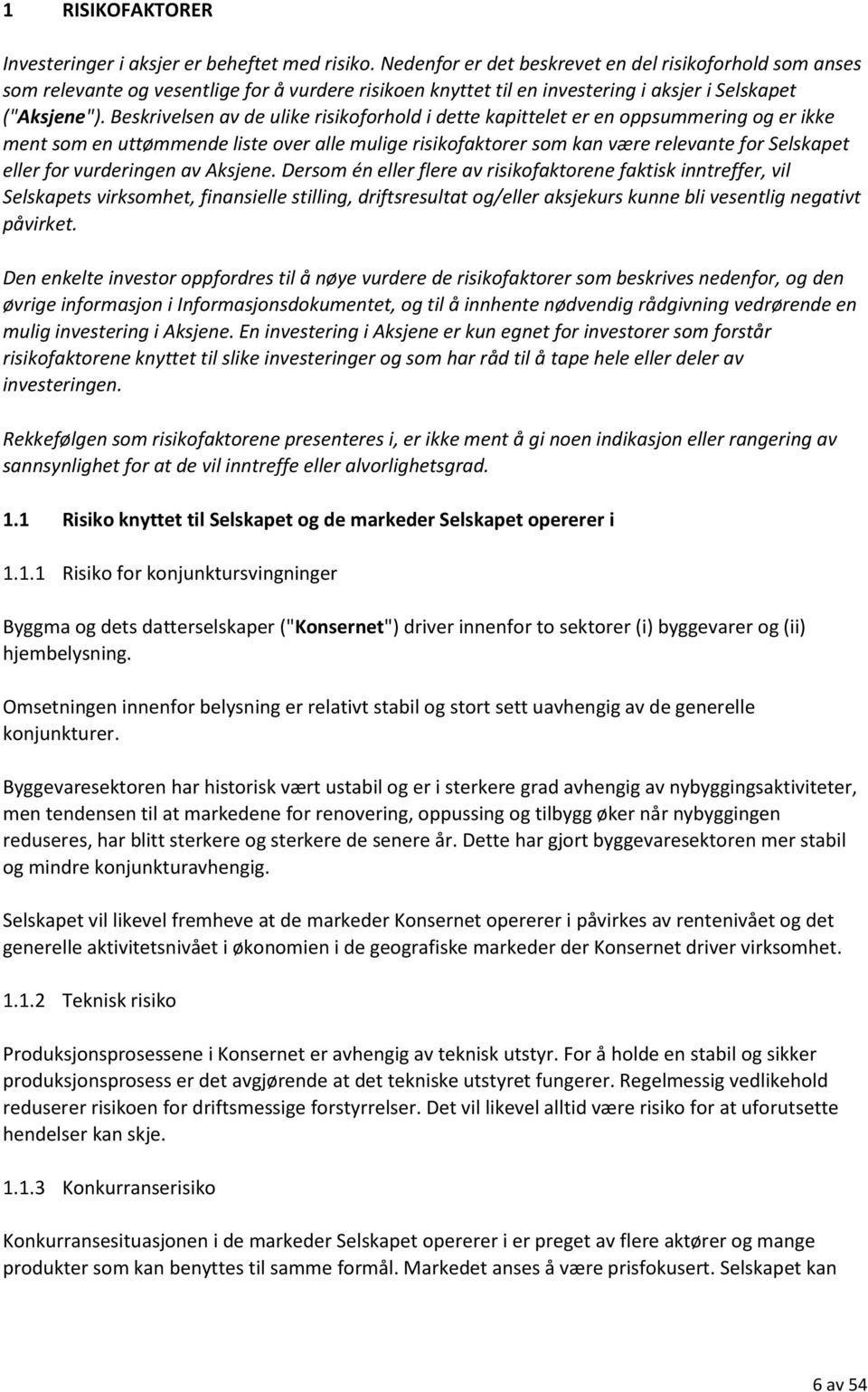 Beskrivelsen av de ulike risikoforhold i dette kapittelet er en oppsummering og er ikke ment som en uttømmende liste over alle mulige risikofaktorer som kan være relevante for Selskapet eller for