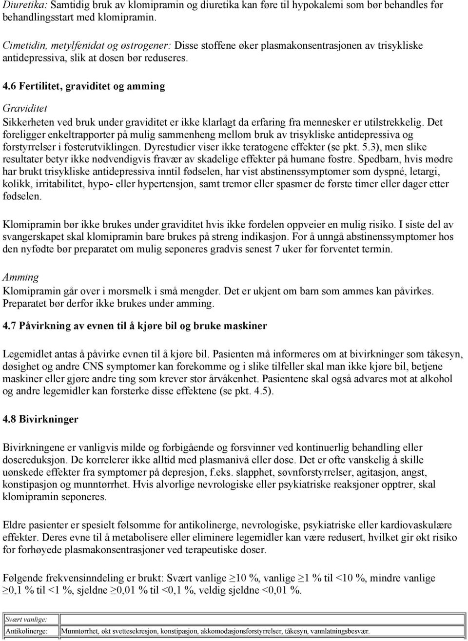 6 Fertilitet, graviditet og amming Graviditet Sikkerheten ved bruk under graviditet er ikke klarlagt da erfaring fra mennesker er utilstrekkelig.