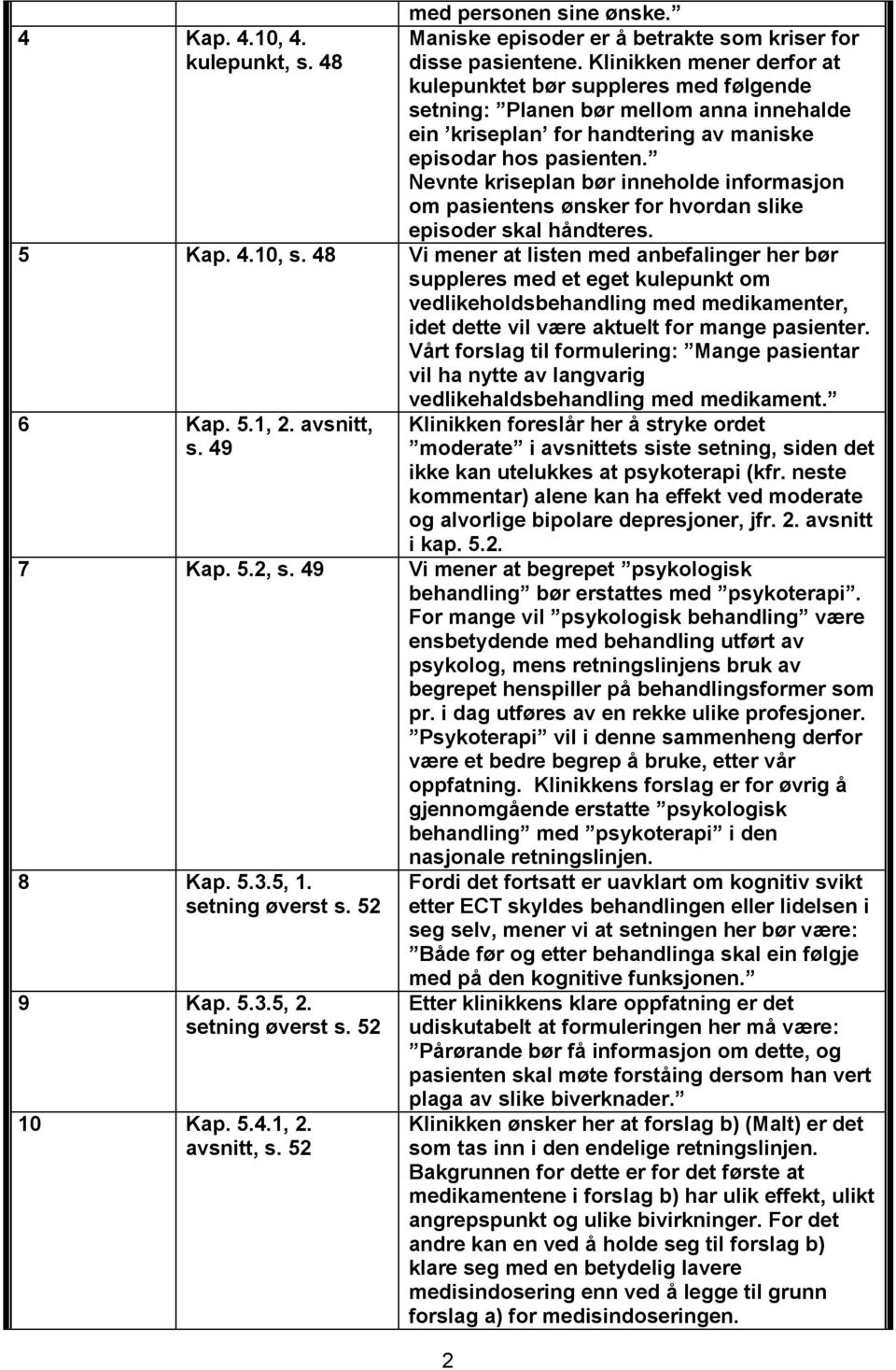 Nevnte kriseplan bør inneholde informasjon om pasientens ønsker for hvordan slike episoder skal håndteres. 5 Kap. 4.10, s.