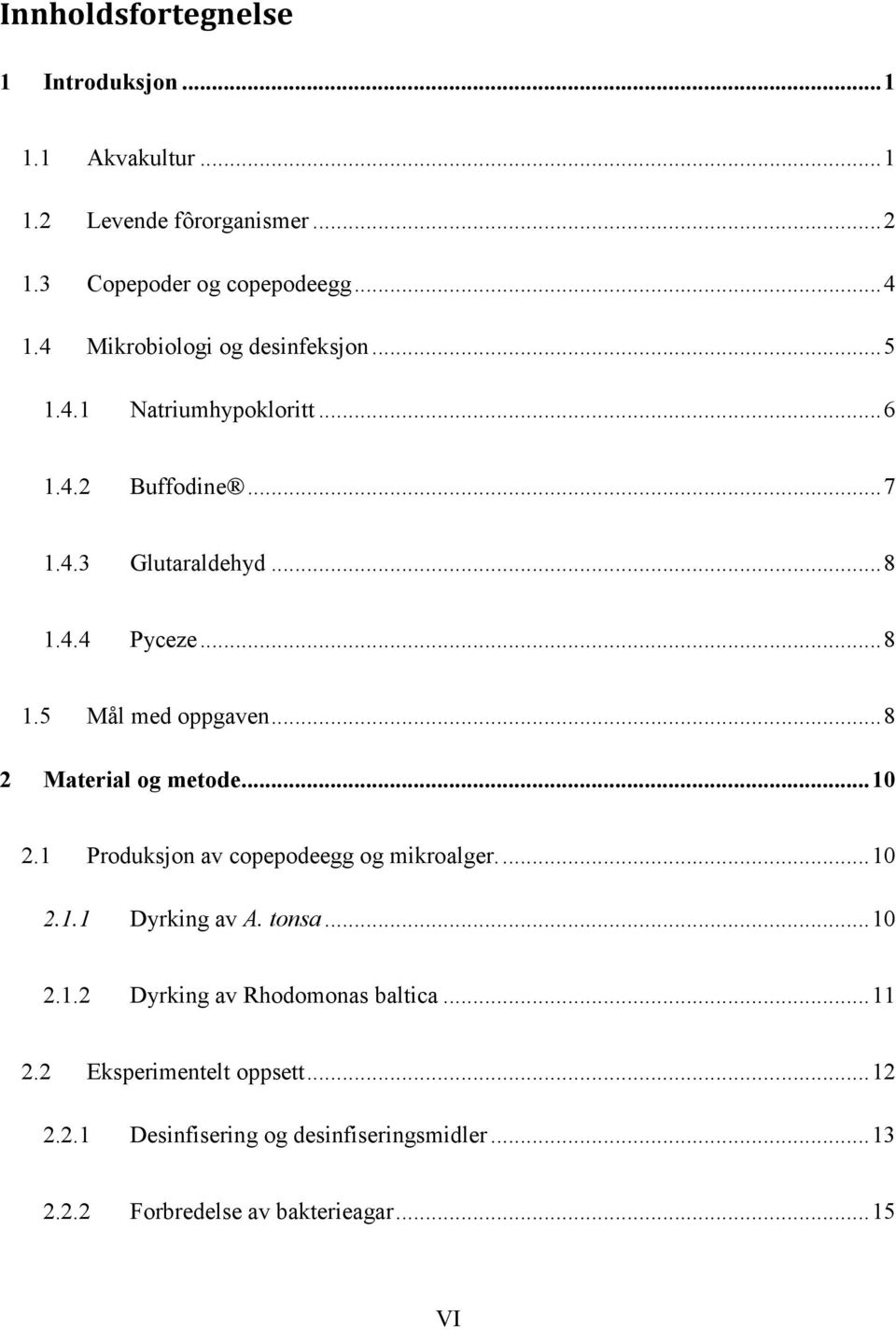 .. 8 2 Material og metode... 10 2.1 Produksjon av copepodeegg og mikroalger.... 10 2.1.1 Dyrking av A. tonsa... 10 2.1.2 Dyrking av Rhodomonas baltica.